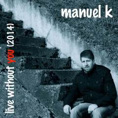 2014_manuel-k_live-without-you